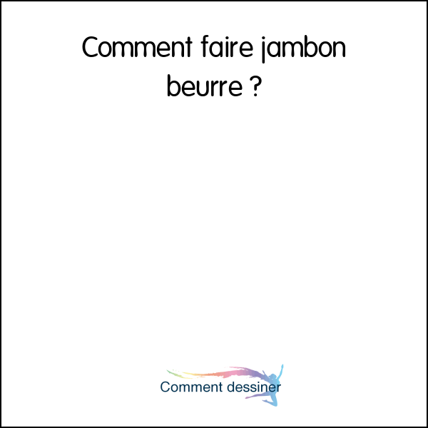 Comment faire jambon beurre